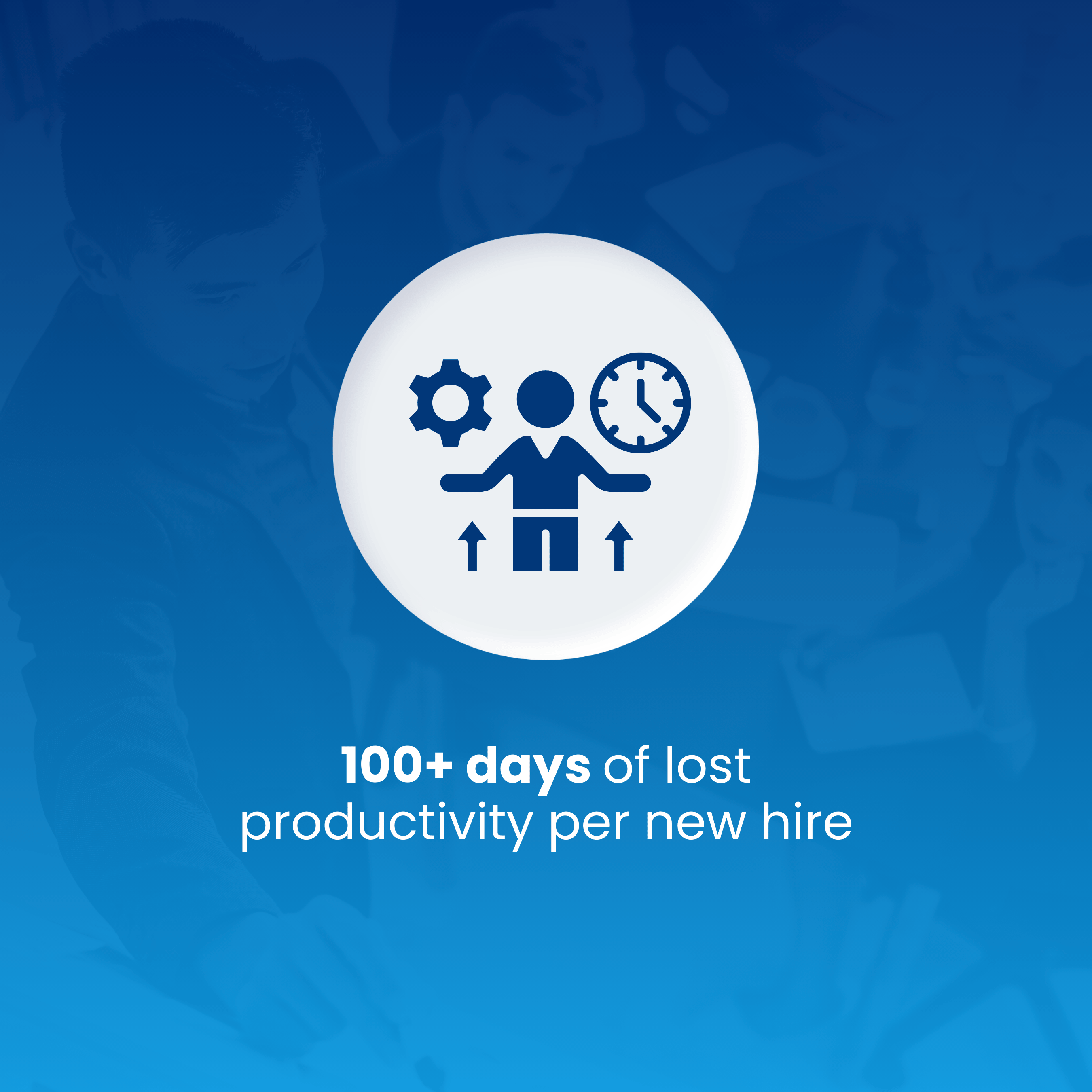 100+ days of lost productivity per new hire