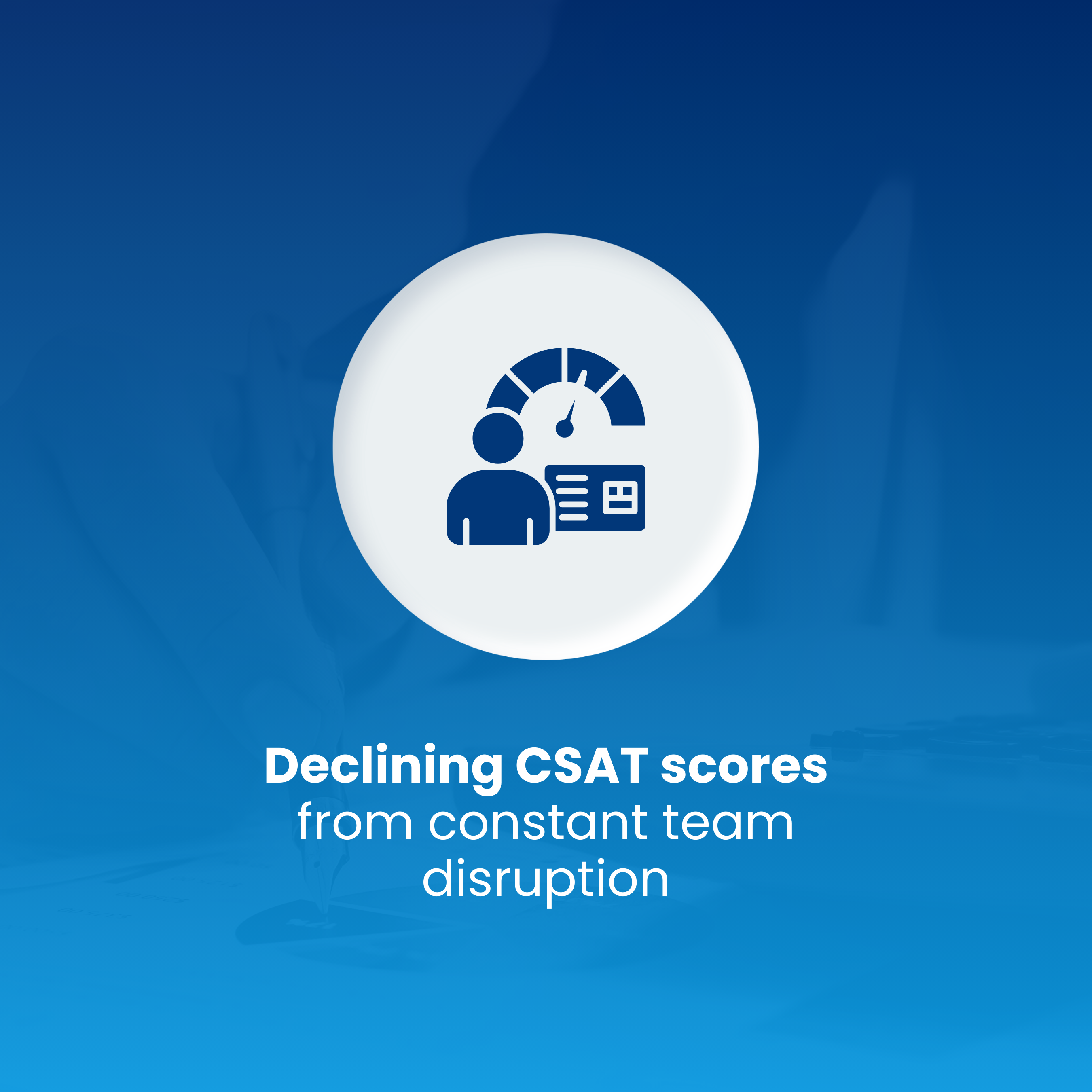 Declining CSAT scores from constant team disruption